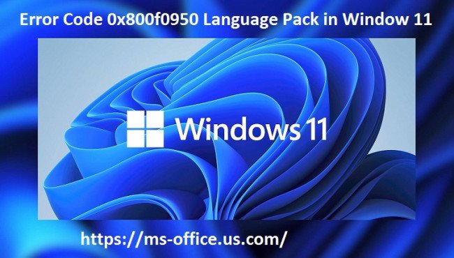 What is the Method To Fix Error Code 0x800f0950 Language Pack in Window 11?