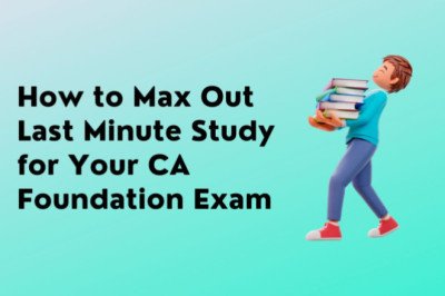 How to Max Out Last Minute Study for Your CA Foundation Exam