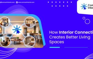 How Interior Connection Creates Better Living Spaces - Connect Interiors